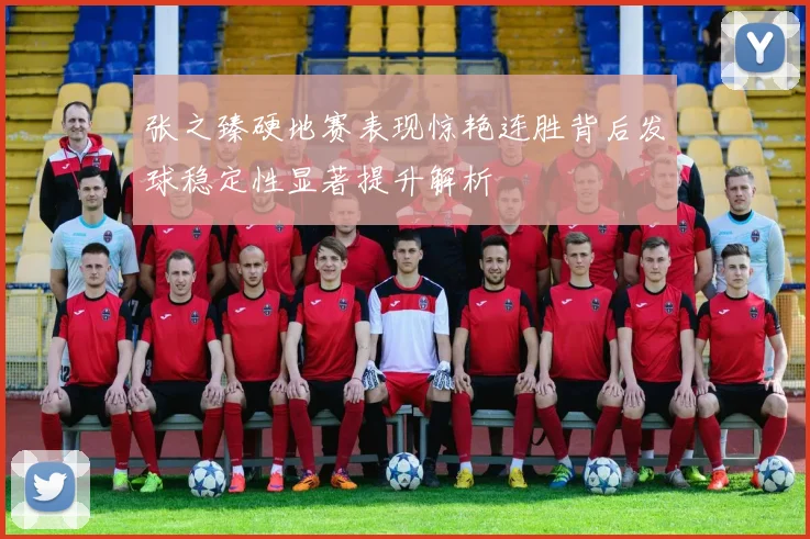 张之臻硬地赛表现惊艳连胜背后发球稳定性显著提升解析
